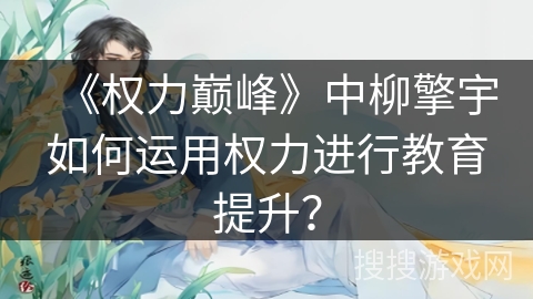 《权力巅峰》中柳擎宇如何运用权力进行教育提升？