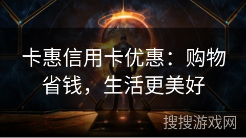 卡惠信用卡优惠：购物省钱，生活更美好