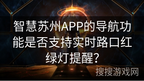 智慧苏州APP的导航功能是否支持实时路口红绿灯提醒？