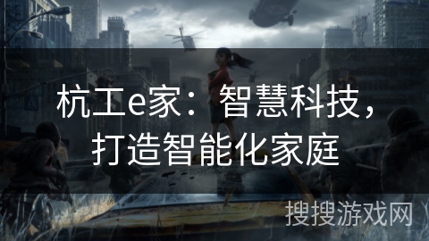 杭工e家：智慧科技，打造智能化家庭