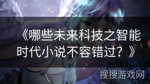 《哪些未来科技之智能时代小说不容错过？》