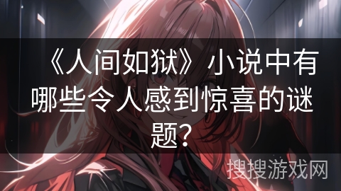 《人间如狱》小说中有哪些令人感到惊喜的谜题？