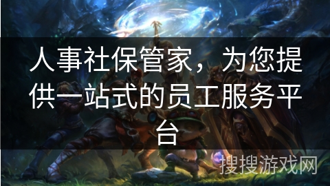 人事社保管家，为您提供一站式的员工服务平台