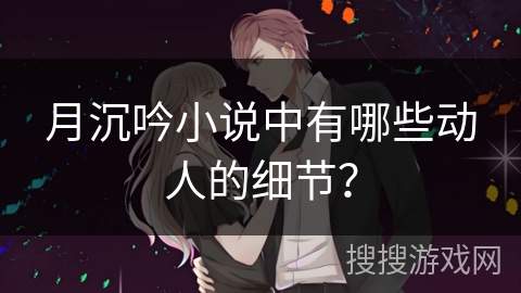 月沉吟小说中有哪些动人的细节？
