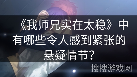 《我师兄实在太稳》中有哪些令人感到紧张的悬疑情节？