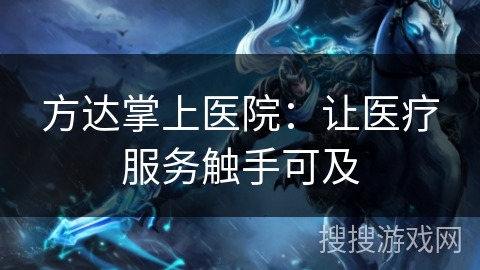 方达掌上医院：让医疗服务触手可及