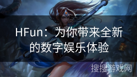 HFun：为你带来全新的数字娱乐体验
