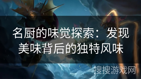 名厨的味觉探索：发现美味背后的独特风味