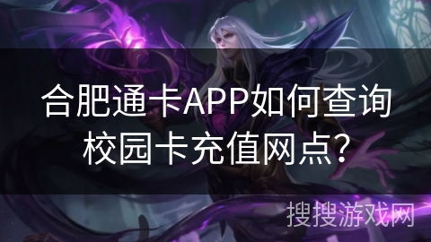 合肥通卡APP如何查询校园卡充值网点？