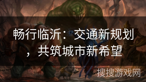 畅行临沂：交通新规划，共筑城市新希望