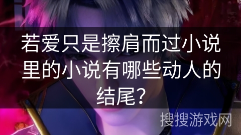 若爱只是擦肩而过小说里的小说有哪些动人的结尾？