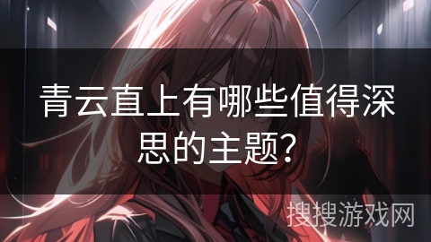 青云直上有哪些值得深思的主题？