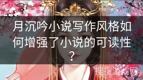 月沉吟小说写作风格如何增强了小说的可读性？