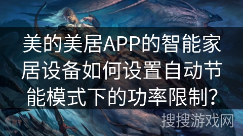 美的美居APP的智能家居设备如何设置自动节能模式下的功率限制？