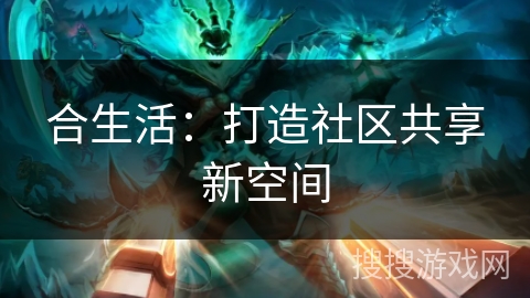合生活：打造社区共享新空间