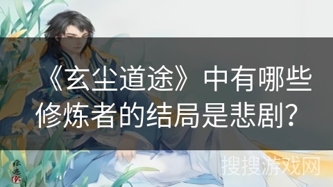 《玄尘道途》中有哪些修炼者的结局是悲剧？