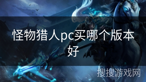 怪物猎人pc买哪个版本好
