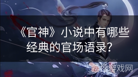 《官神》小说中有哪些经典的官场语录？