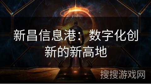 新昌信息港：数字化创新的新高地