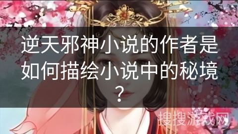 逆天邪神小说的作者是如何描绘小说中的秘境？