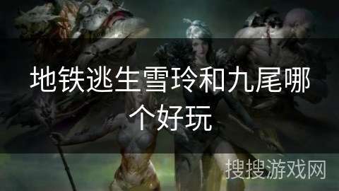 地铁逃生雪玲和九尾哪个好玩