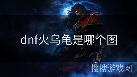 dnf火乌龟是哪个图