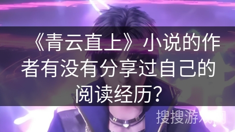 《青云直上》小说的作者有没有分享过自己的阅读经历？
