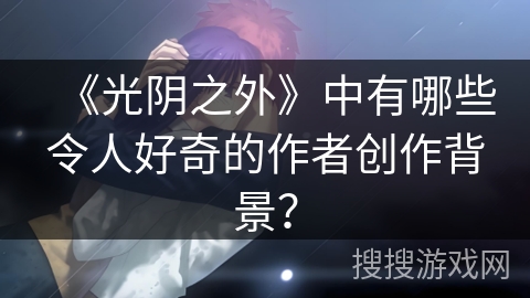 《光阴之外》中有哪些令人好奇的作者创作背景？