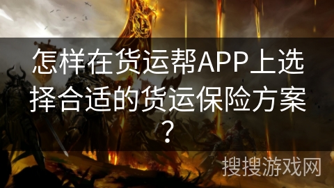 怎样在货运帮APP上选择合适的货运保险方案？
