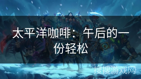 太平洋咖啡：午后的一份轻松