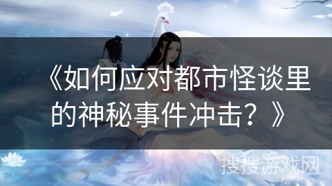 《如何应对都市怪谈里的神秘事件冲击？》