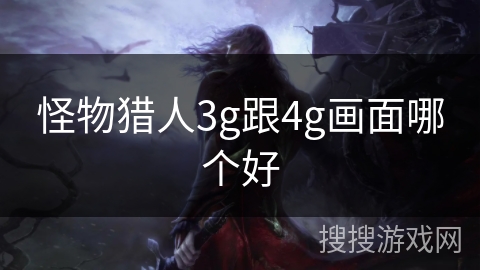 怪物猎人3g跟4g画面哪个好