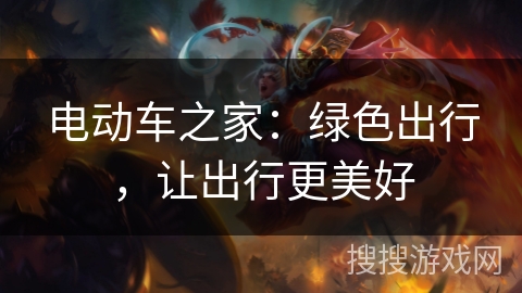 电动车之家：绿色出行，让出行更美好