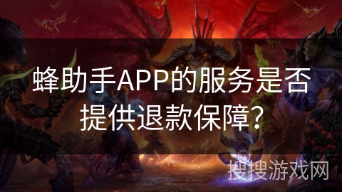 蜂助手APP的服务是否提供退款保障？