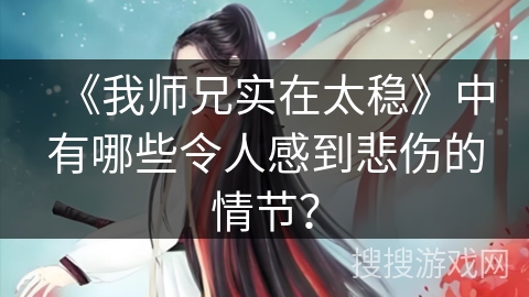 《我师兄实在太稳》中有哪些令人感到悲伤的情节？