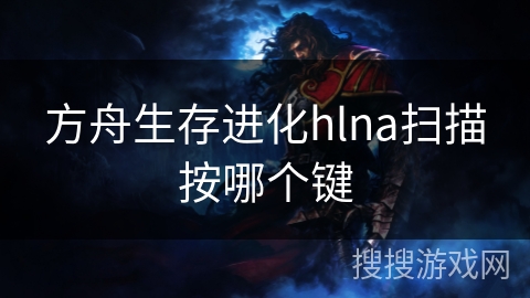 方舟生存进化hlna扫描按哪个键