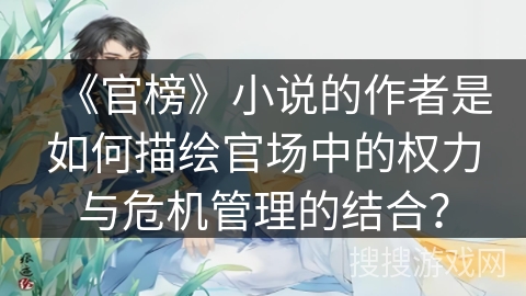 《官榜》小说的作者是如何描绘官场中的权力与危机管理的结合？