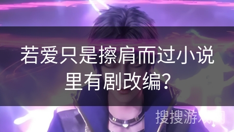 若爱只是擦肩而过小说里有剧改编？