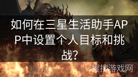 如何在三星生活助手APP中设置个人目标和挑战？