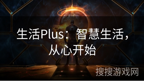 生活Plus：智慧生活，从心开始