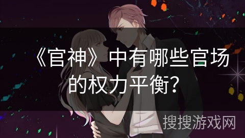 《官神》中有哪些官场的权力平衡？