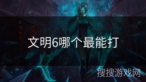 文明6哪个最能打