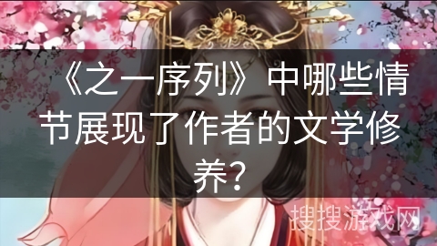 《之一序列》中哪些情节展现了作者的文学修养? 《之一序列》中哪些情节展现了作者的文学修养?