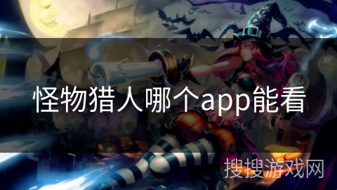 怪物猎人哪个app能看
