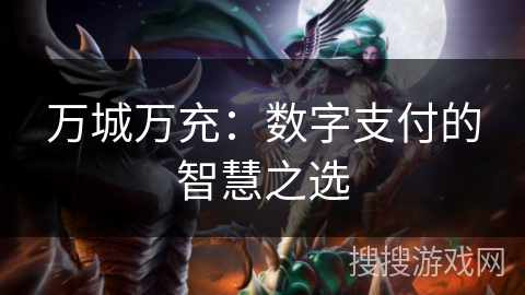 万城万充：数字支付的智慧之选