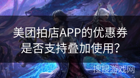 美团拍店APP的优惠券是否支持叠加使用？