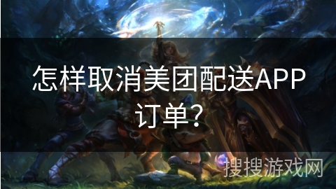 怎样取消美团配送APP订单？