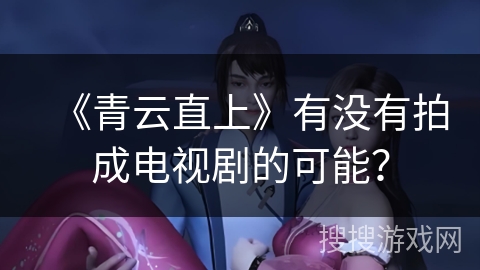 《青云直上》有没有拍成电视剧的可能？