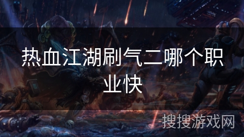 热血江湖刷气二哪个职业快 热血江湖刷气二哪个职业快