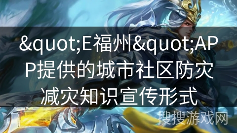 "E福州"APP提供的城市社区防灾减灾知识宣传形式